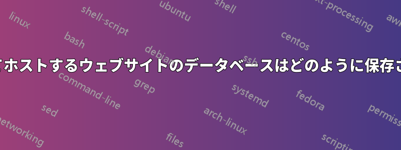 私が作成してホストするウェブサイトのデータベースはどのように保存されますか？