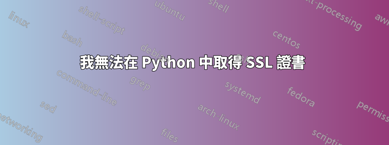 我無法在 Python 中取得 SSL 證書