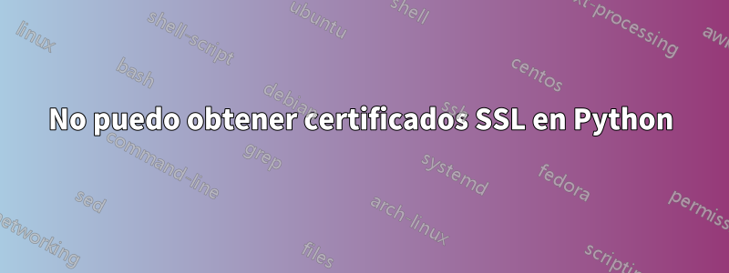 No puedo obtener certificados SSL en Python