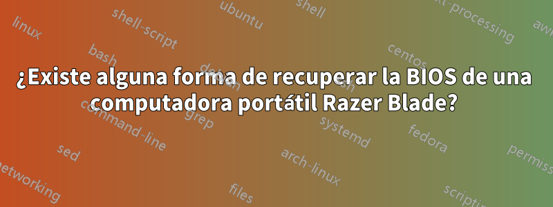 ¿Existe alguna forma de recuperar la BIOS de una computadora portátil Razer Blade?