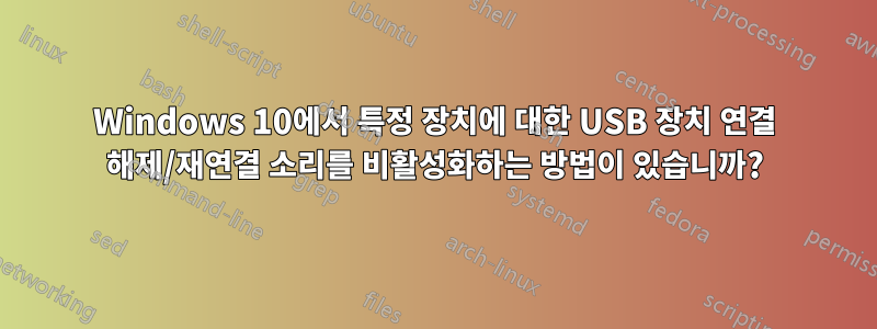 Windows 10에서 특정 장치에 대한 USB 장치 연결 해제/재연결 소리를 비활성화하는 방법이 있습니까?