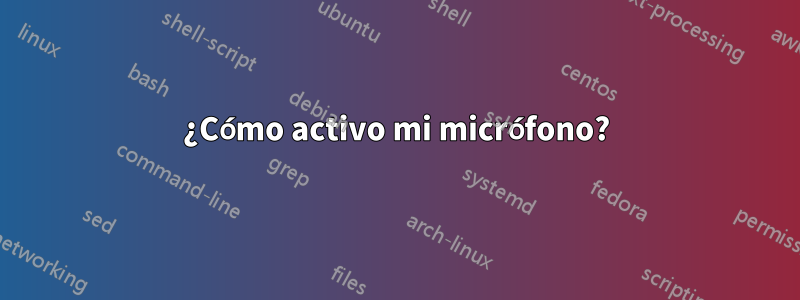 ¿Cómo activo mi micrófono?