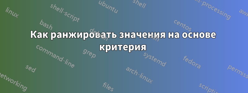 Как ранжировать значения на основе критерия