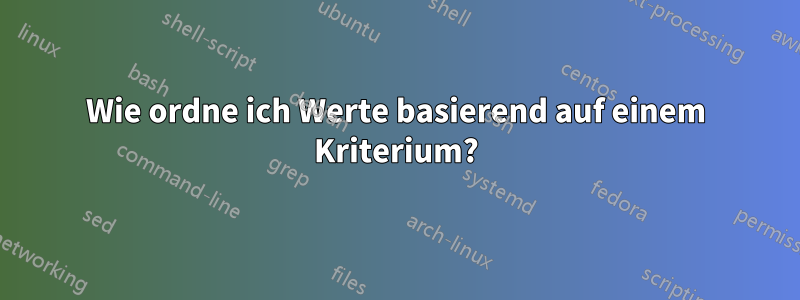 Wie ordne ich Werte basierend auf einem Kriterium?