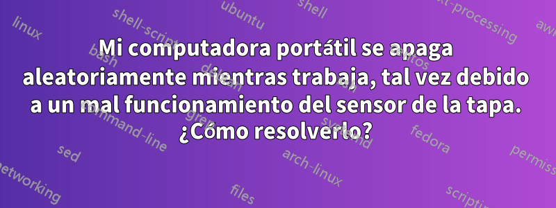 Mi computadora portátil se apaga aleatoriamente mientras trabaja, tal vez debido a un mal funcionamiento del sensor de la tapa. ¿Cómo resolverlo?