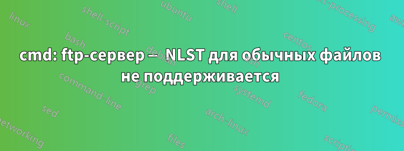 cmd: ftp-сервер — NLST для обычных файлов не поддерживается