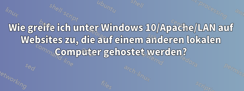 Wie greife ich unter Windows 10/Apache/LAN auf Websites zu, die auf einem anderen lokalen Computer gehostet werden?