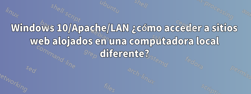 Windows 10/Apache/LAN ¿cómo acceder a sitios web alojados en una computadora local diferente?