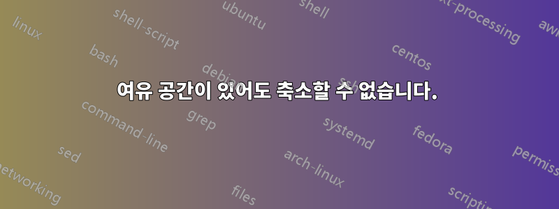 여유 공간이 있어도 축소할 수 없습니다.