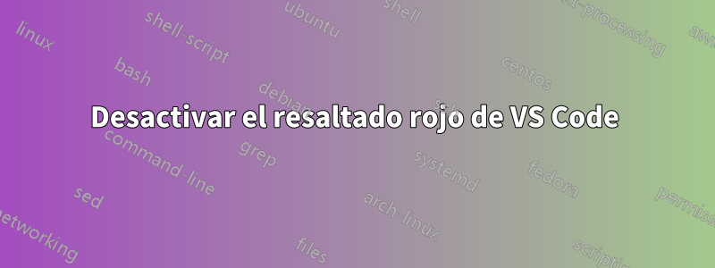 Desactivar el resaltado rojo de VS Code