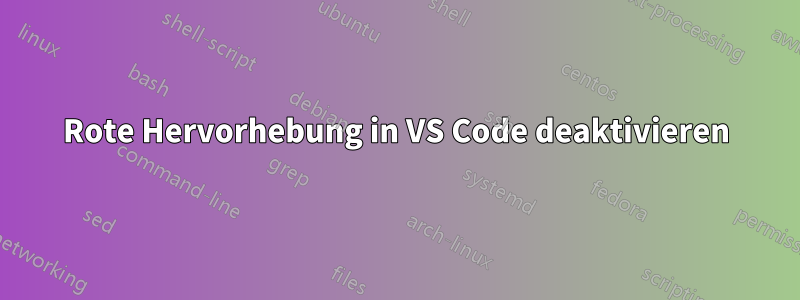 Rote Hervorhebung in VS Code deaktivieren