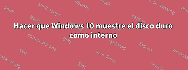 Hacer que Windows 10 muestre el disco duro como interno