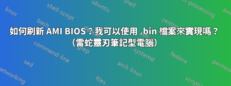 如何刷新 AMI BIOS？我可以使用 .bin 檔案來實現嗎？ （雷蛇靈刃筆記型電腦）