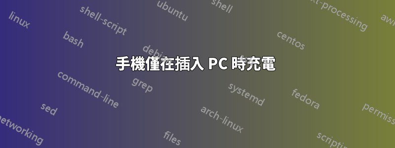 手機僅在插入 PC 時充電