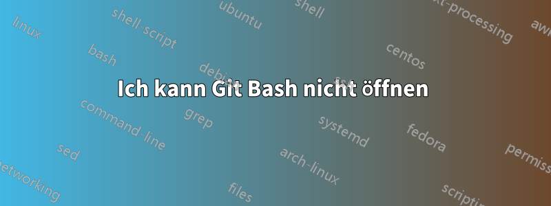 Ich kann Git Bash nicht öffnen