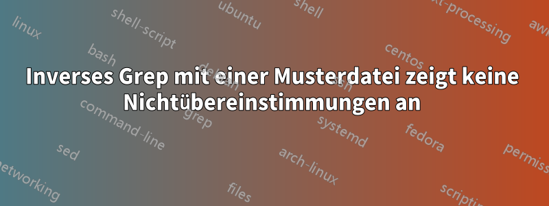 Inverses Grep mit einer Musterdatei zeigt keine Nichtübereinstimmungen an