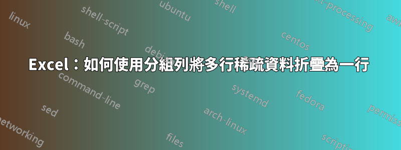 Excel：如何使用分組列將多行稀疏資料折疊為一行