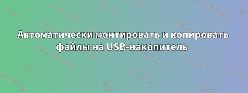 Автоматически монтировать и копировать файлы на USB-накопитель 