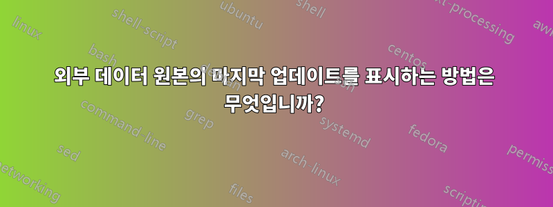 외부 데이터 원본의 마지막 업데이트를 표시하는 방법은 무엇입니까?