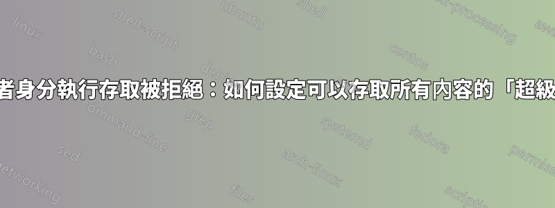 以不同使用者身分執行存取被拒絕：如何設定可以存取所有內容的「超級使用者」？