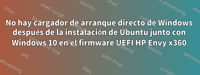 No hay cargador de arranque directo de Windows después de la instalación de Ubuntu junto con Windows 10 en el firmware UEFI HP Envy x360