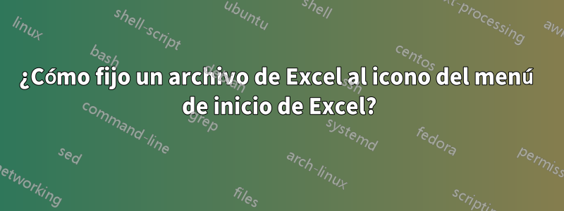 ¿Cómo fijo un archivo de Excel al icono del menú de inicio de Excel?