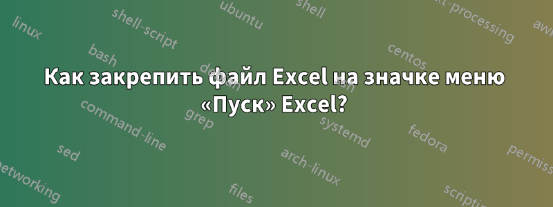 Как закрепить файл Excel на значке меню «Пуск» Excel?