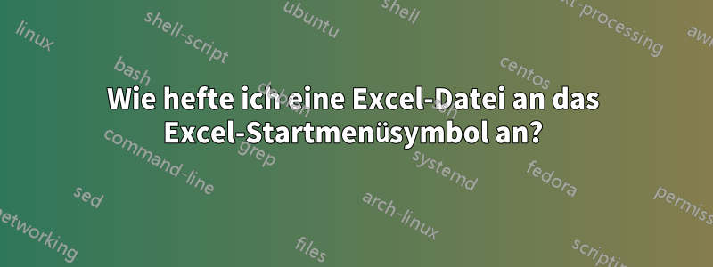 Wie hefte ich eine Excel-Datei an das Excel-Startmenüsymbol an?