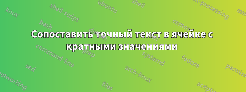 Сопоставить точный текст в ячейке с кратными значениями