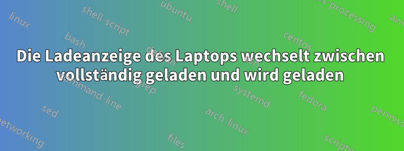 Die Ladeanzeige des Laptops wechselt zwischen vollständig geladen und wird geladen