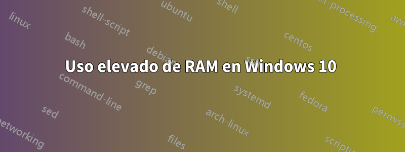 Uso elevado de RAM en Windows 10