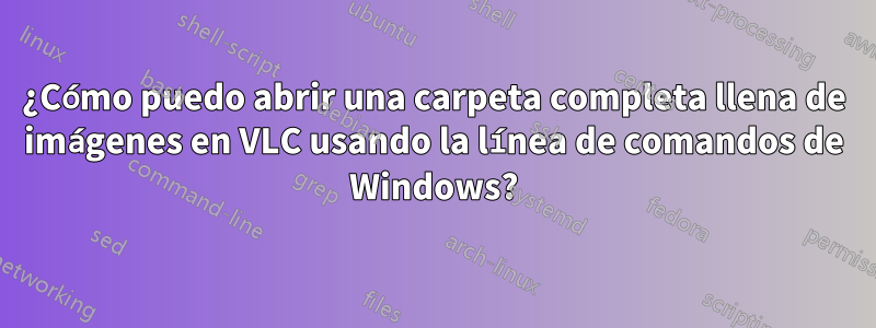 ¿Cómo puedo abrir una carpeta completa llena de imágenes en VLC usando la línea de comandos de Windows?