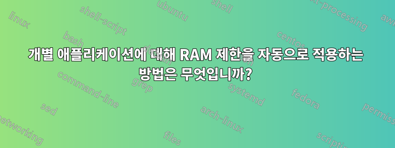 개별 애플리케이션에 대해 RAM 제한을 자동으로 적용하는 방법은 무엇입니까?