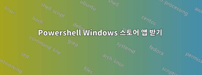 Powershell Windows 스토어 앱 받기