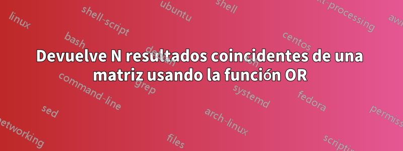 Devuelve N resultados coincidentes de una matriz usando la función OR