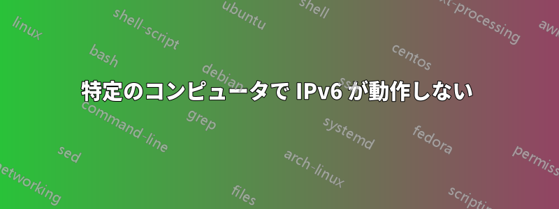 特定のコンピュータで IPv6 が動作しない