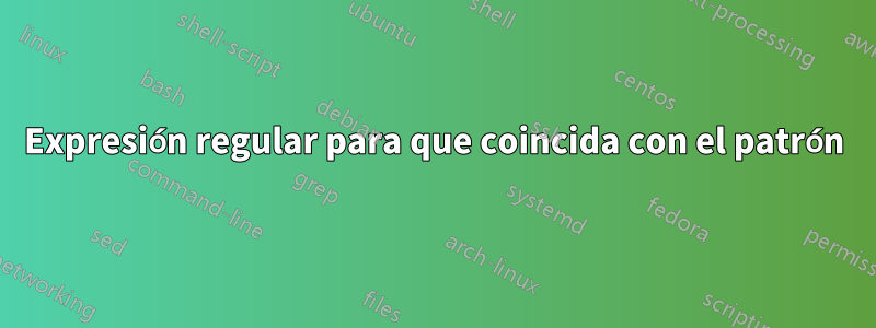 Expresión regular para que coincida con el patrón