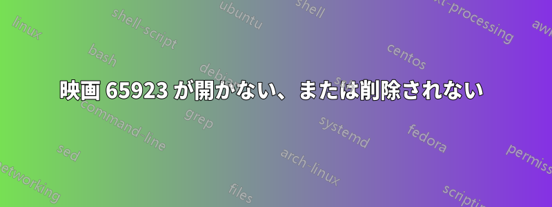 映画 65923 が開かない、または削除されない 