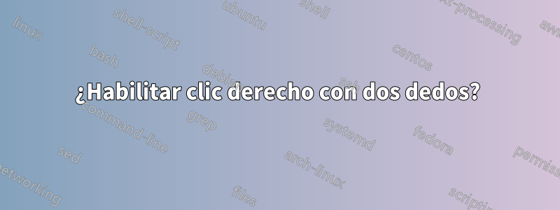 ¿Habilitar clic derecho con dos dedos?