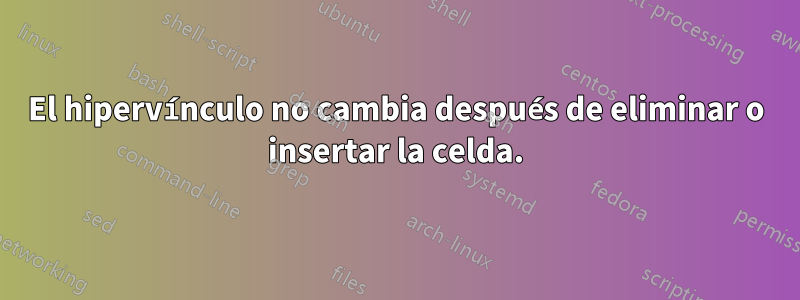 El hipervínculo no cambia después de eliminar o insertar la celda.