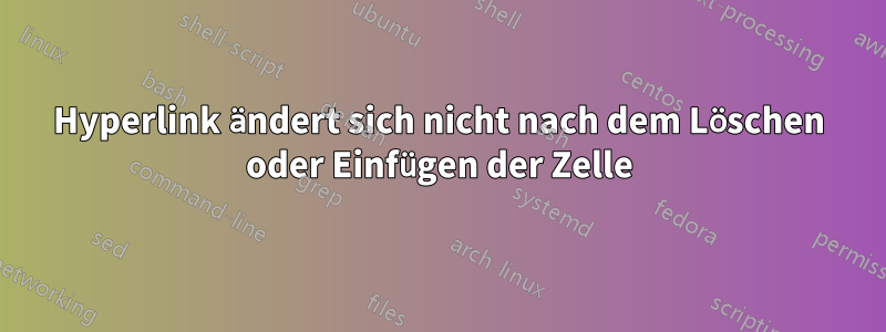 Hyperlink ändert sich nicht nach dem Löschen oder Einfügen der Zelle