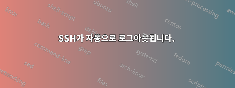 SSH가 자동으로 로그아웃됩니다.