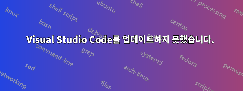 Visual Studio Code를 업데이트하지 못했습니다.