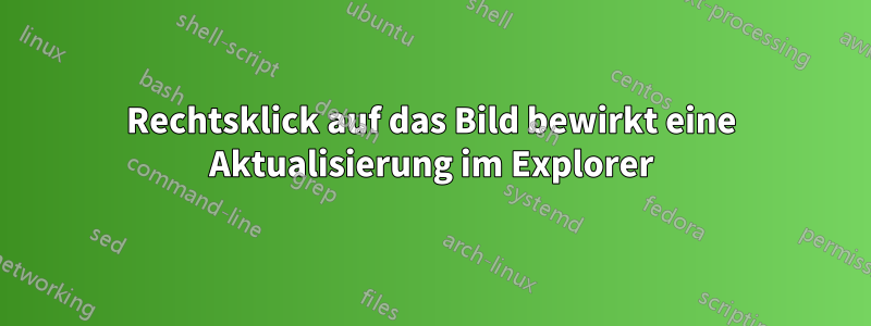 Rechtsklick auf das Bild bewirkt eine Aktualisierung im Explorer