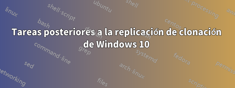 Tareas posteriores a la replicación de clonación de Windows 10