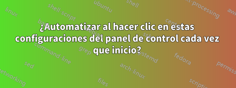 ¿Automatizar al hacer clic en estas configuraciones del panel de control cada vez que inicio?