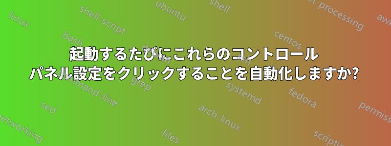 起動するたびにこれらのコントロール パネル設定をクリックすることを自動化しますか?