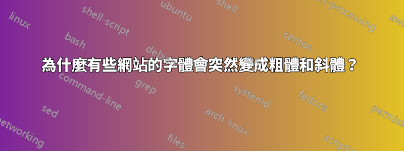 為什麼有些網站的字體會突然變成粗體和斜體？