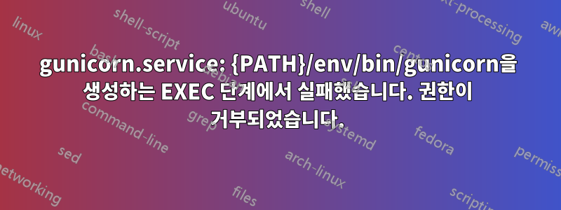 gunicorn.service: {PATH}/env/bin/gunicorn을 생성하는 EXEC 단계에서 실패했습니다. 권한이 거부되었습니다.