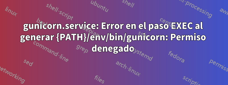 gunicorn.service: Error en el paso EXEC al generar {PATH}/env/bin/gunicorn: Permiso denegado